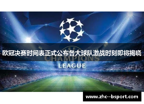 欧冠决赛时间表正式公布各大球队激战时刻即将揭晓