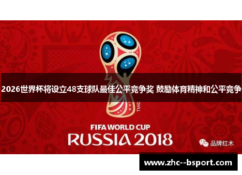 2026世界杯将设立48支球队最佳公平竞争奖 鼓励体育精神和公平竞争 2026世界杯将设立48支球队最佳公平竞争奖 鼓励体育精神和公平竞争